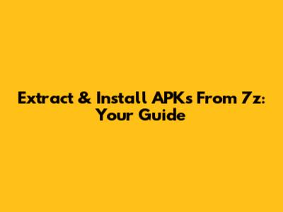 Extract & Install APKs From 7z: Your Guide