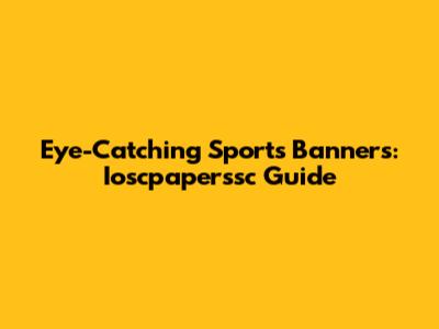 Eye-Catching Sports Banners: Ioscpaperssc Guide