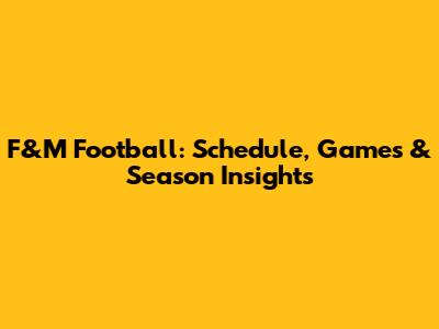 F&M Football: Schedule, Games & Season Insights
