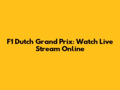 F1 Dutch Grand Prix: Watch Live Stream Online