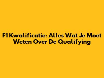 F1 Kwalificatie: Alles Wat Je Moet Weten Over De Qualifying