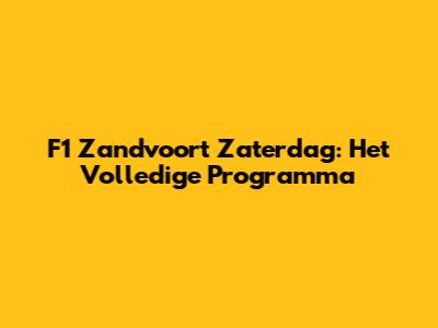 F1 Zandvoort Zaterdag: Het Volledige Programma