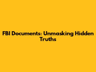 FBI Documents: Unmasking Hidden Truths