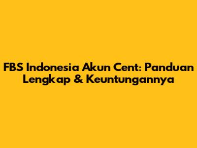 FBS Indonesia Akun Cent: Panduan Lengkap & Keuntungannya