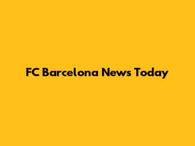 FC Barcelona News Today