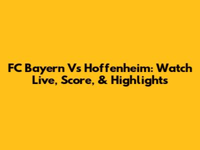 FC Bayern Vs Hoffenheim: Watch Live, Score, & Highlights