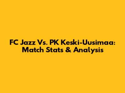 FC Jazz Vs. PK Keski-Uusimaa: Match Stats & Analysis
