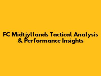 FC Midtjylland's Tactical Analysis & Performance Insights