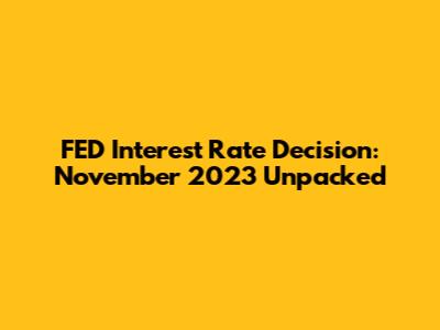 FED Interest Rate Decision: November 2023 Unpacked