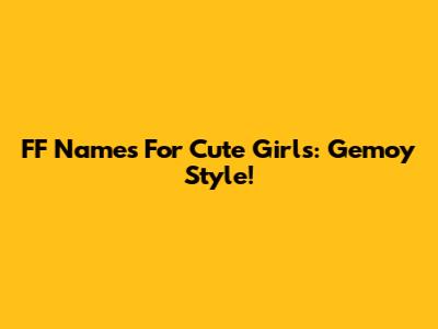 FF Names For Cute Girls: Gemoy Style!