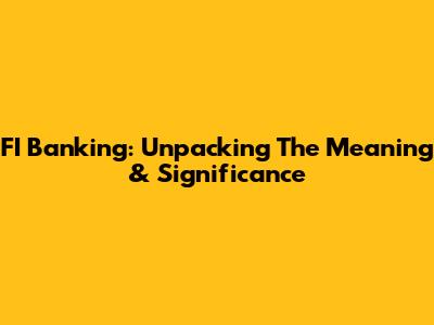 FI Banking: Unpacking The Meaning & Significance