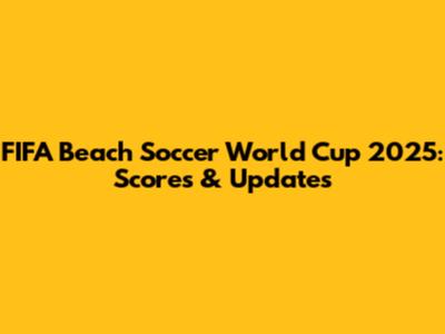 FIFA Beach Soccer World Cup 2025: Scores & Updates