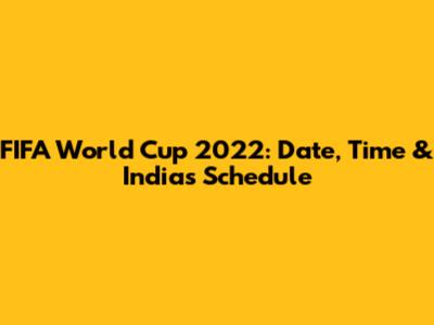 FIFA World Cup 2022: Date, Time & India's Schedule
