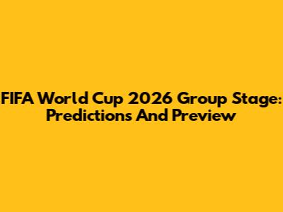 FIFA World Cup 2026 Group Stage: Predictions And Preview