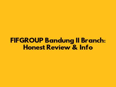 FIFGROUP Bandung II Branch: Honest Review & Info