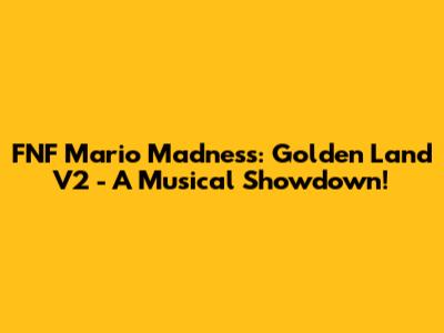 FNF Mario Madness: Golden Land V2 - A Musical Showdown!