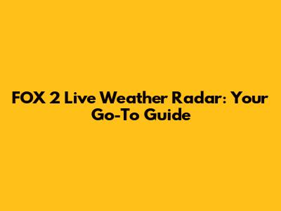 FOX 2 Live Weather Radar: Your Go-To Guide