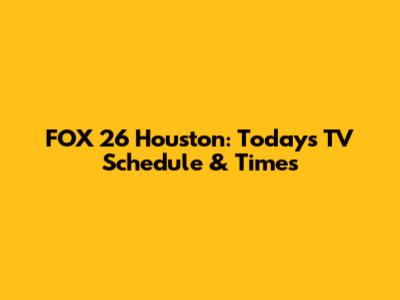 FOX 26 Houston: Today's TV Schedule & Times