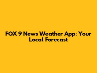 FOX 9 News Weather App: Your Local Forecast