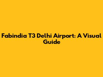 Fabindia T3 Delhi Airport: A Visual Guide