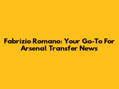 Fabrizio Romano: Your Go-To For Arsenal Transfer News