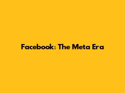 Facebook: The Meta Era