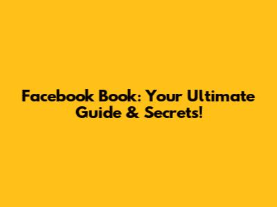 Facebook Book: Your Ultimate Guide & Secrets!