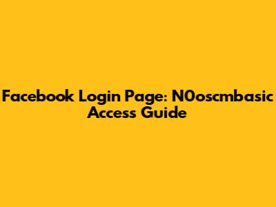 Facebook Login Page: N0oscmbasic Access Guide