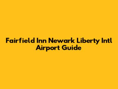 Fairfield Inn Newark Liberty Intl Airport Guide