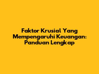 Faktor Krusial Yang Mempengaruhi Keuangan: Panduan Lengkap
