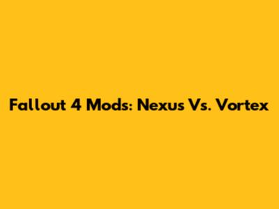 Fallout 4 Mods: Nexus Vs. Vortex