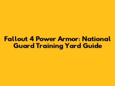 Fallout 4 Power Armor: National Guard Training Yard Guide