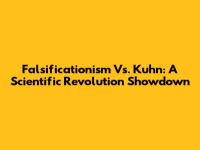 Falsificationism Vs. Kuhn: A Scientific Revolution Showdown