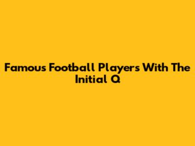 Famous Football Players With The Initial Q