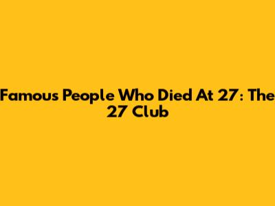 Famous People Who Died At 27: The 27 Club