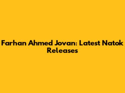 Farhan Ahmed Jovan: Latest Natok Releases