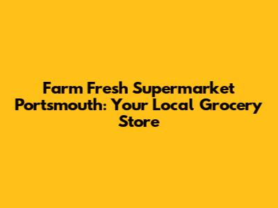 Farm Fresh Supermarket Portsmouth: Your Local Grocery Store