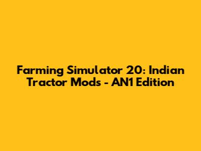 Farming Simulator 20: Indian Tractor Mods - AN1 Edition