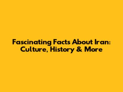 Fascinating Facts About Iran: Culture, History & More
