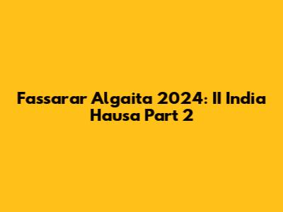 Fassarar Algaita 2024: II India Hausa Part 2