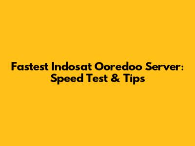Fastest Indosat Ooredoo Server: Speed Test & Tips