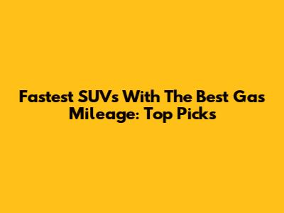 Fastest SUVs With The Best Gas Mileage: Top Picks