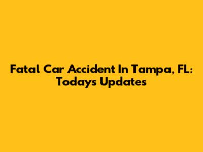 Fatal Car Accident In Tampa, FL: Today's Updates