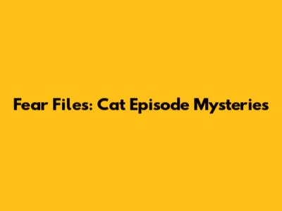 Fear Files: Cat Episode Mysteries