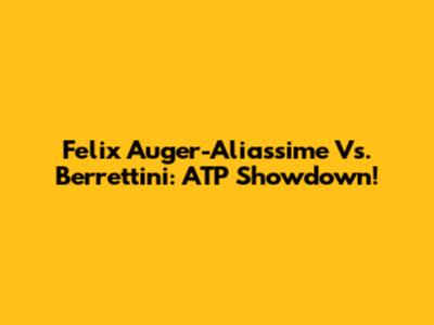 Felix Auger-Aliassime Vs. Berrettini: ATP Showdown!