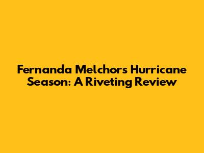 Fernanda Melchor's Hurricane Season: A Riveting Review