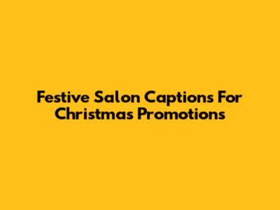 Festive Salon Captions For Christmas Promotions