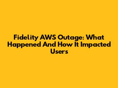 Fidelity AWS Outage: What Happened And How It Impacted Users