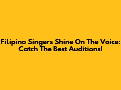 Filipino Singers Shine On The Voice: Catch The Best Auditions!