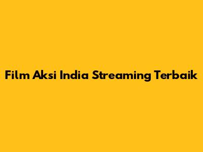Film Aksi India Streaming Terbaik